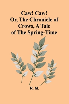 Paperback Caw! Caw! Or, The Chronicle of Crows, A Tale of the Spring-time Book