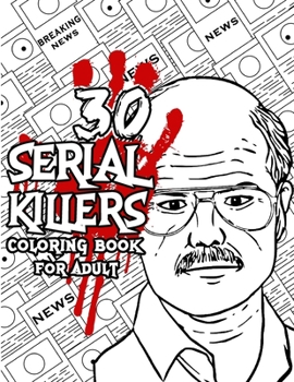 Paperback 30 SERIAL KILLERS Coloring Book: A Unique Serial Killer Coloring Book for Adults. (Serial Killer Encyclopedia) Book