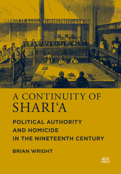 Hardcover A Continuity of Shari'a: Political Authority and Homicide in the Nineteenth Century Book