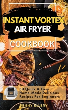 Paperback Instant Vortex Air Fryer Cookbook: 50 Quick and Easy Home-Made Delicious Recipes for Beginners Book