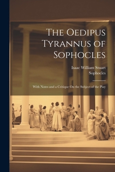 Paperback The Oedipus Tyrannus of Sophocles: With Notes and a Critique On the Subject of the Play [Greek, Ancient (To 1453)] Book