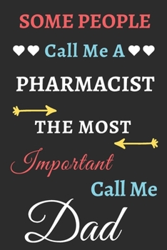 Some People Call Me A Pharmacist The Most Important Call Me Dad: lined notebook,Funny Pharmacist gift
