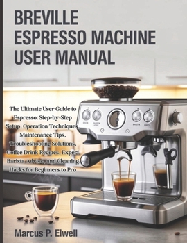 Paperback Breville Espresso Machine User Manual: The Ultimate User Guide to Espresso: Step-by-Step Setup, Operation Techniques, Maintenance Tips, Troubleshootin Book