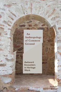 Paperback An Anthropology of Common Ground: Awkward Encounters in Heritage Work Book