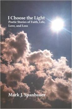 Paperback I Choose the Light: Poetic Stories of Faith, Life, Love, and Loss Book