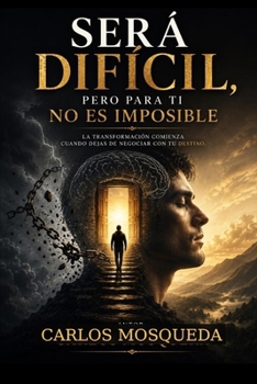 Será difícil, pero para ti no es imposible: La transformación comienza cuando dejas de negociar con tu destino (Spanish Edition)