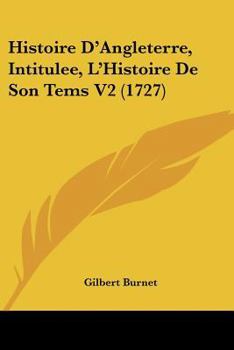 Paperback Histoire D'Angleterre, Intitulee, L'Histoire De Son Tems V2 (1727) [French] Book