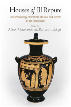 Hardcover Houses of Ill Repute: The Archaeology of Brothels, Houses, and Taverns in the Greek World Book