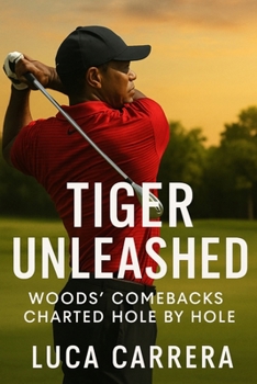 Tiger Unleashed: Woods' Comebacks Charted Hole by Hole