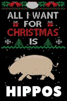 All I Want For Christmas Is Hippos: Hippos Christmas Notebook / Thanksgiving & Christmas Gift  Notebook