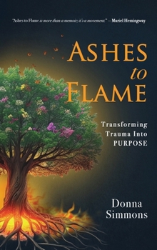 Hardcover Ashes to Flame: Transforming Trauma Into Purpose Book