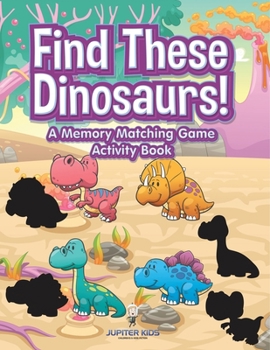 Paperback Find These Dinosaurs! A Memory Matching Game Activity Book