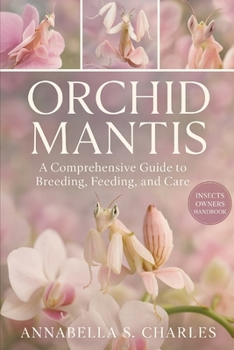 ORCHID MANTIS: A Comprehensive Guide to Breeding, Feeding, and Care