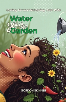 Paperback Water Your Garden: Caring for and Nurturing Your Wife Book