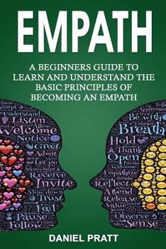 Paperback Empath: A Beginner's Guide to Learn and Understand the Basic Principles of Becoming an Empath Book