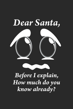 Dear Santa, Before i explain, How much do you know already?: Dear Santa, How much do you know already? grimoire spellbook or Gift for Christmas with ... journal for Christmas grimoire spellbook