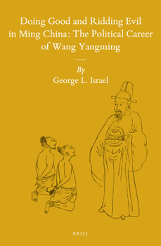 Doing Good and Ridding Evil in Ming China: The Political Career of Wang Yangming