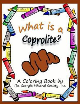 Paperback What is a Coprolite?: A Coloring Book by The Georgia Mineral Society, Inc. Book