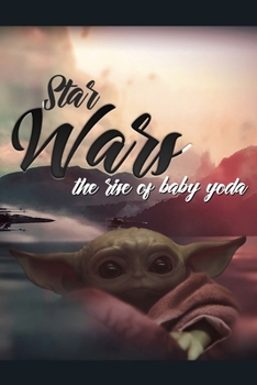 Paperback STAR WARS THE RISE OF BABY YODA. Lined Notebook, 100 Pages, Journal children journaling note taking logbook/ Themed Gift for Series Fans. THE RISE OF Book