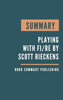 Paperback Summary: Playing With FIRE - How Far Would You Go for Financial Freedom? by Scott Rieckens Book