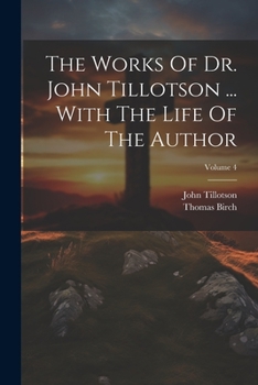 Paperback The Works Of Dr. John Tillotson ... With The Life Of The Author; Volume 4 Book