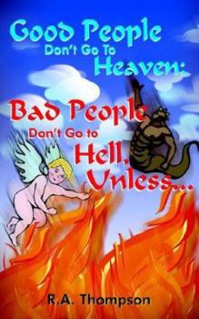 Paperback Good People Don't Go to Heaven; Bad People Don't Go to Hell, Unless... Book