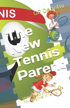 Paperback The New Tennis Parent: How to Help and Encourage Your Beginner in Tennis Book