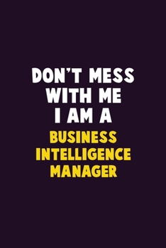 Paperback Don't Mess With Me, I Am A Business Intelligence Manager: 6X9 Career Pride 120 pages Writing Notebooks Book