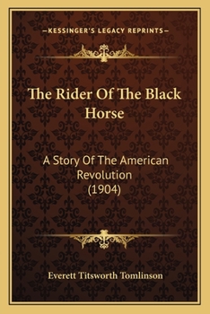 Paperback The Rider Of The Black Horse: A Story Of The American Revolution (1904) Book