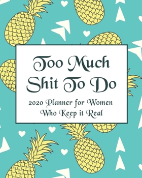 Too Much Shit To Do For Tired Ass Women: 2020 Monthly, Weekly & Daily View Planner: Jan 1, 2020 to Dec 31, 2020 Diary Organizer With Strong Inspirational Quotes Agenda (8x10 inches 160 pages)