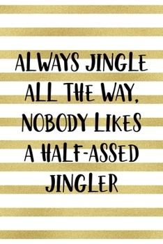 Always Jingle All The Way, Nobody Likes A Half-Assed Jingler: Notebook Journal Composition Blank Lined Diary Notepad 120 Pages Paperback Blue Stickers Monster C