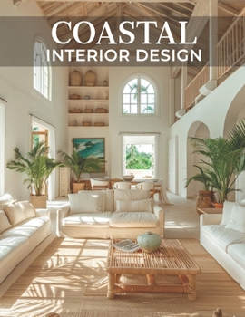 Paperback Coastal Inteior Design: Breezy Elegance, Transforming Spaces with Coastal Interior Design Book