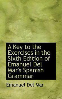 A Key to the Exercises in the Sixth Edition of Emanuel Del Mar's Spanish Grammar