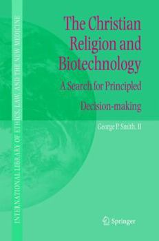 The Christian Religion and Biotechnology: A Search for Principled Decision-making - Book #25 of the International Library of Ethics, Law, and the New Medicine