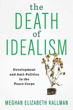 Paperback The Death of Idealism: Development and Anti-Politics in the Peace Corps Book