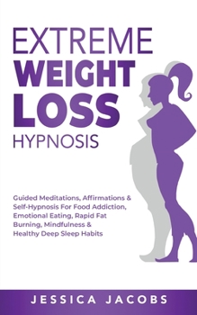 Paperback Extreme Weight Loss Hypnosis: Guided Meditations, Affirmations & Self-Hypnosis For Food Addiction, Emotional Eating, Rapid Fat Burning, Mindfulness Book