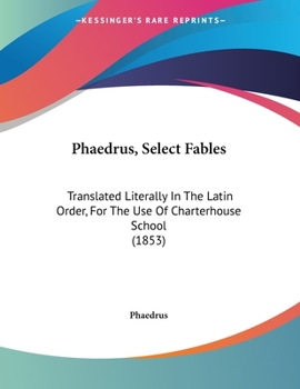 Paperback Phaedrus, Select Fables: Translated Literally In The Latin Order, For The Use Of Charterhouse School (1853) Book