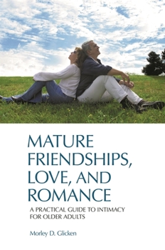 Hardcover Mature Friendships, Love, and Romance: A Practical Guide to Intimacy for Older Adults Book
