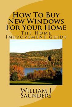 Paperback How to Buy New Windows for Your Home: The Home Improvement Guide Book