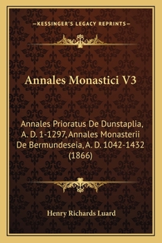 Paperback Annales Monastici V3: Annales Prioratus De Dunstaplia, A. D. 1-1297, Annales Monasterii De Bermundeseia, A. D. 1042-1432 (1866) Book