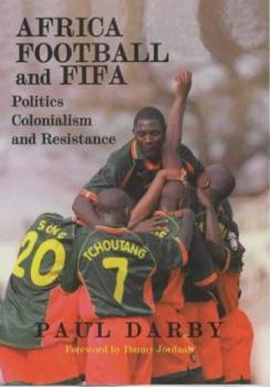 Paperback Africa, Football and FIFA: Politics, Colonialism and Resistance Book