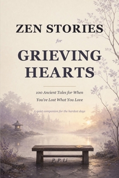 Zen Stories for Grieving Hearts: 100 Ancient Tales for When You've Lost What You Love (Eastern Wisdom for Modern Life)