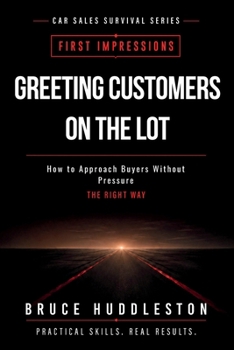 Greeting Customers on the Car Lot: A Practical Guide for New and Experienced Car Salespeople (Professional Skills Training)