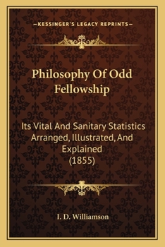 Paperback Philosophy Of Odd Fellowship: Its Vital And Sanitary Statistics Arranged, Illustrated, And Explained (1855) Book