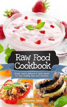 Paperback Raw Food Cookbook: Simple, Quick, Natural and Tasty Meals for Your Healthy Raw Food Lifestyle Book