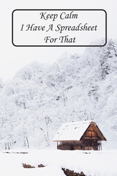 Keep Calm I Have a Spreadsheet for That : Notebook Coworker Office Fun Gag Journal 6x9 Inch Blank Lined Family Gift Idea Mom Dad Friends or Kids in Holidays Winter and Snow White Home and Tree for Col