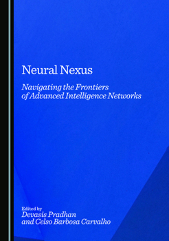 Hardcover Neural Nexus: Navigating the Frontiers of Advanced Intelligence Networks Book