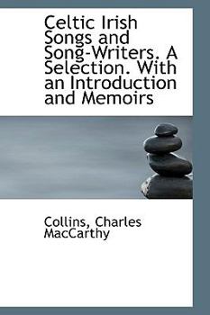 Celtic Irish Songs and Song-Writers a Selection with an Introduction and Memoirs