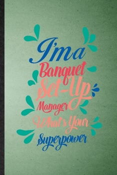 I'm a Banquet Set Up Manager What's Your Superpower: Lined Notebook For Banquet Feast Wine Dine. Ruled Journal For Gala Dinner Meal Party. Unique ... Blank Composition Great For School Writing
