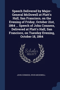 Paperback Speech Delivered by Major-General McDowell at Platt's Hall, San Francisco, on the Evening of Friday, October 21st, 1864 ... Speech of John Conness, De Book